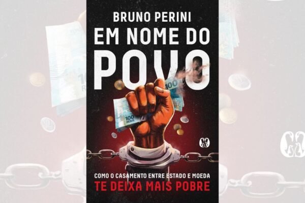 Em Nome do Povo: Como o Casamento Entre Estado e Moeda te Deixa Mais Pobre